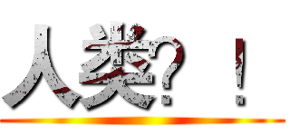 人类？！ ()