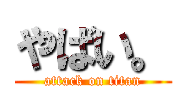 やばい。 (attack on titan)