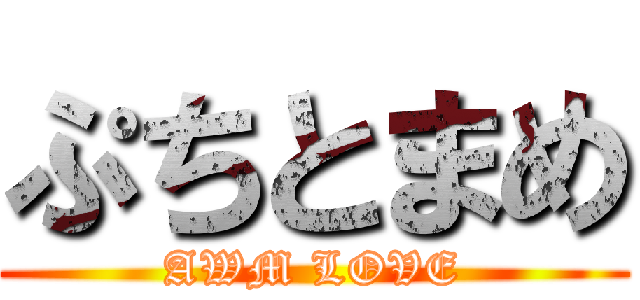 ぷちとまめ (AWM LOVE)