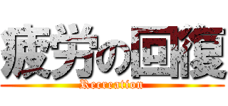 疲労の回復 (Recreation)