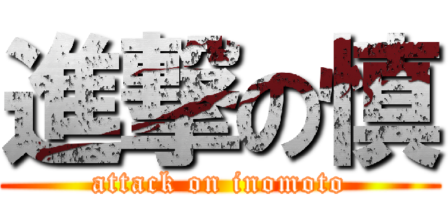 進撃の慎 (attack on inomoto)