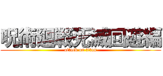 呪術廻戦死滅回遊編 (attack on titan)