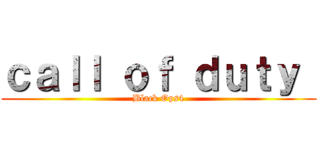 ｃａｌｌ ｏｆ ｄｕｔｙ  (Black Ops4)