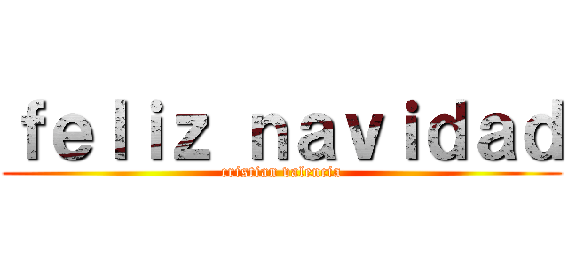 ｆｅｌｉｚ ｎａｖｉｄａｄ (cristian valencia)