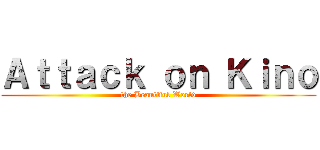 Ａｔｔａｃｋ ｏｎ Ｋｉｎｏ (the Beautiful World)