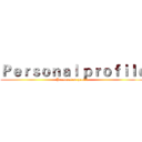 Ｐｅｒｓｏｎａｌ ｐｒｏｆｉｌｅ (Personal on profile)