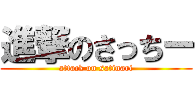 進撃のさっちー (attack on satinari)