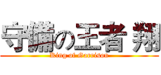 守備の王者 翔 (King of Garrison)