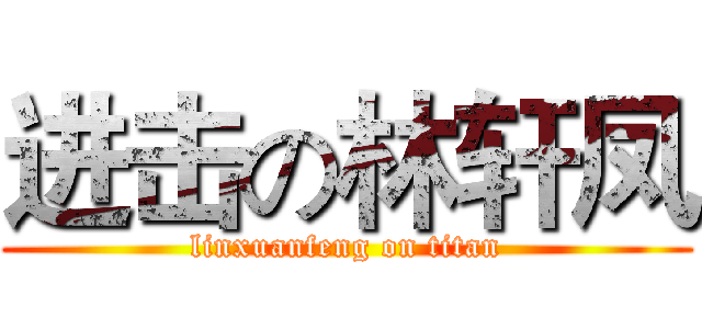 进击の林轩凤 (linxuanfeng on titan)