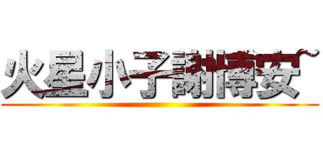 火星小子謝博安~ ()