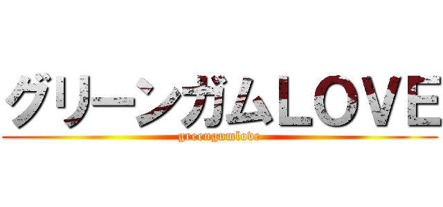 グリーンガムＬＯＶＥ (greengumlove)