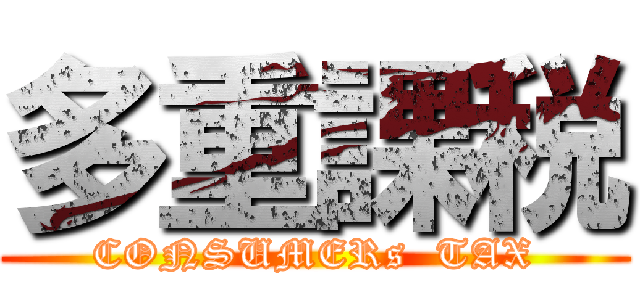 多重課税 (CONSUMERs  TAX)