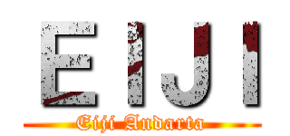 ＥＩＪＩ (Eiji Andarta)