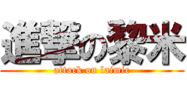 進撃の黎米 (attack on laimic)