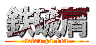 鉄破肩 (tetsu-pa-ken)