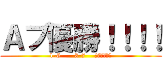 Ａブ優勝！！！！ (1-6      3-7    歴史を変える)
