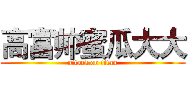 高富帅蜜瓜大大 (attack on titan)