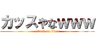 カッスやなｗｗｗ (attack on titan)