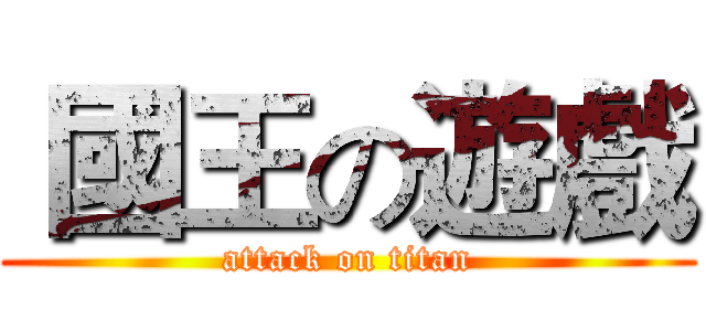  國王の遊戲 (attack on titan)