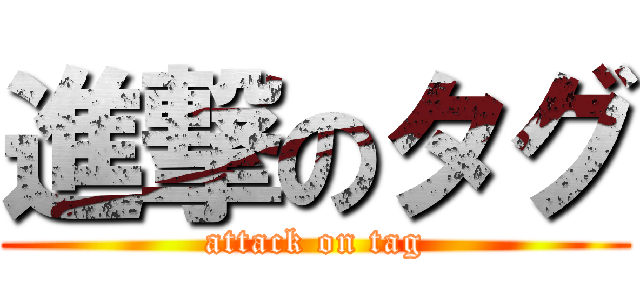 進撃のタグ (attack on tag)