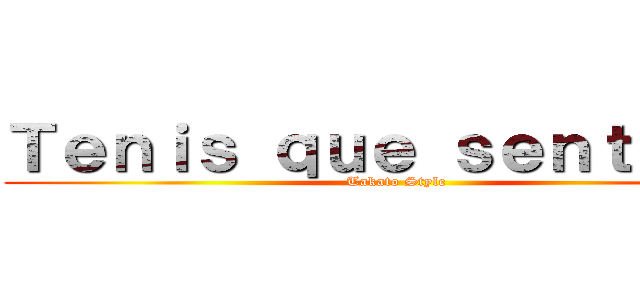 Ｔｅｎｉｓ ｑｕｅ ｓｅｎｔｉｒｌｏ (Takato Style)