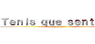 Ｔｅｎｉｓ ｑｕｅ ｓｅｎｔｉｒｌｏ (Takato Style)