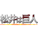 松井は巨人 (attack on titan)