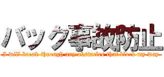 バック事故防止 (I will break through any obstacles that block my way)