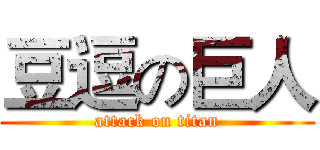豆逗の巨人 (attack on titan)