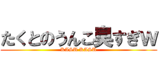たくとのうんこ臭すぎｗ (KASU KASU)