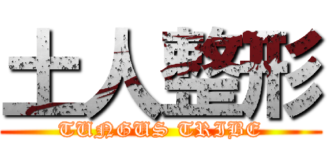 土人整形 (TUNGUS TRIBE)