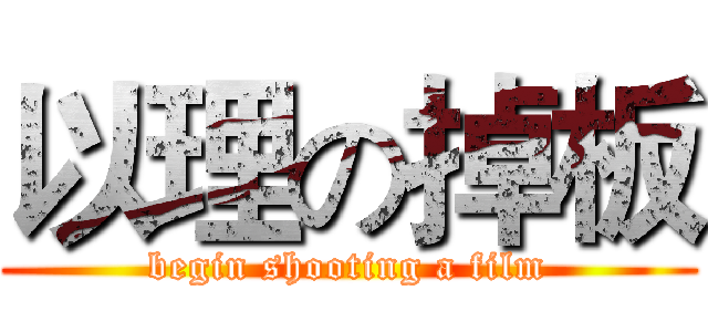 以理の掉板 (begin shooting a film)