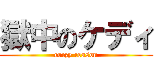 獄中のケディ (crazy reason)