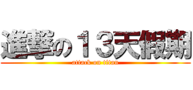 進撃の１３天假期 (attack on titan)