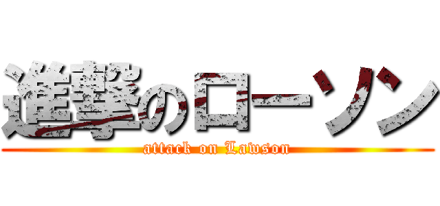 進撃のローソン (attack on Lawson)