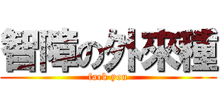 智障の外來種 (fark you)