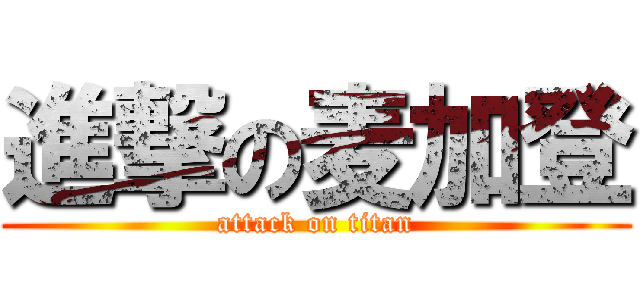 進撃の麦加登 (attack on titan)