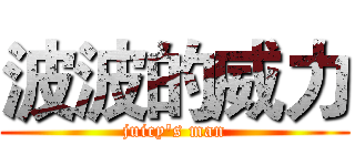 波波的威力 (juicy's man)