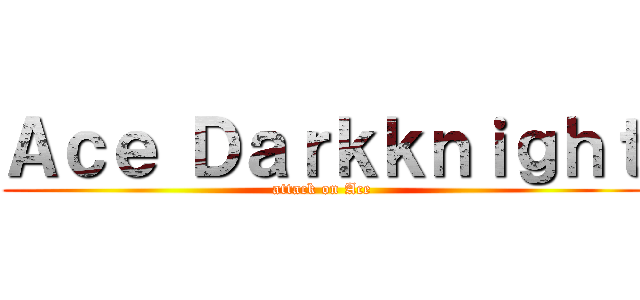 Ａｃｅ Ｄａｒｋｋｎｉｇｈｔ (attack on Ace)