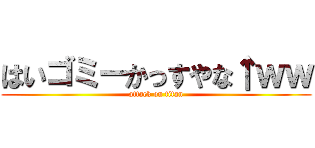 はいゴミーかっすやな↑ｗｗ (attack on titan)
