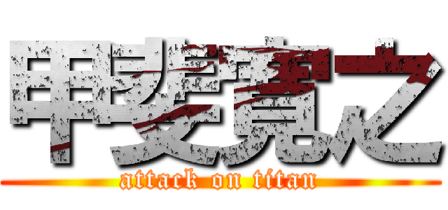 甲斐寛之 (attack on titan)