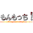 もんもっち！ (Are you monkey？)