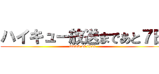 ハイキュー放送まであと７日 (attack on titan)