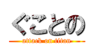 ぐことの (attack on titan)