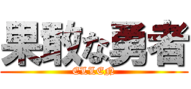 果敢な勇者 (ELLEN)