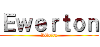 Ｅｗｅｒｔｏｎ (Ribeiro)