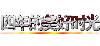 四年的美好时光 ()