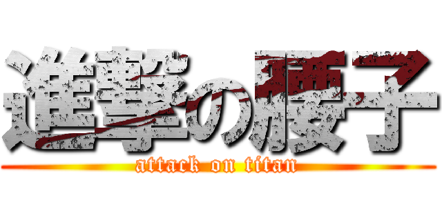 進撃の腰子 (attack on titan)