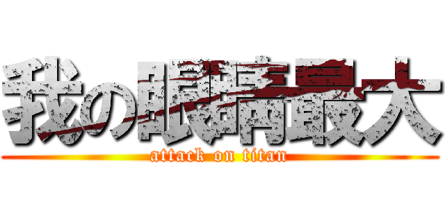 我の眼睛最大 (attack on titan)