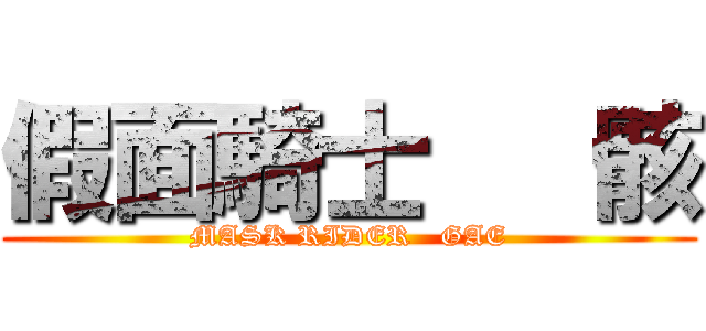 假面騎士   骸 (MASK RIDER   GAE)